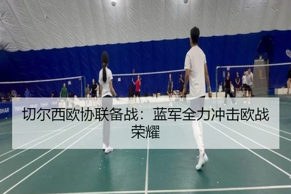 切尔西欧协联备战：蓝军全力冲击欧战荣耀